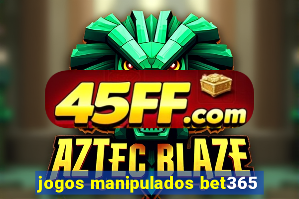 jogos manipulados bet365